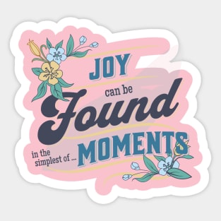 Joy can be Found in the simplest...of MOMENTS Sticker